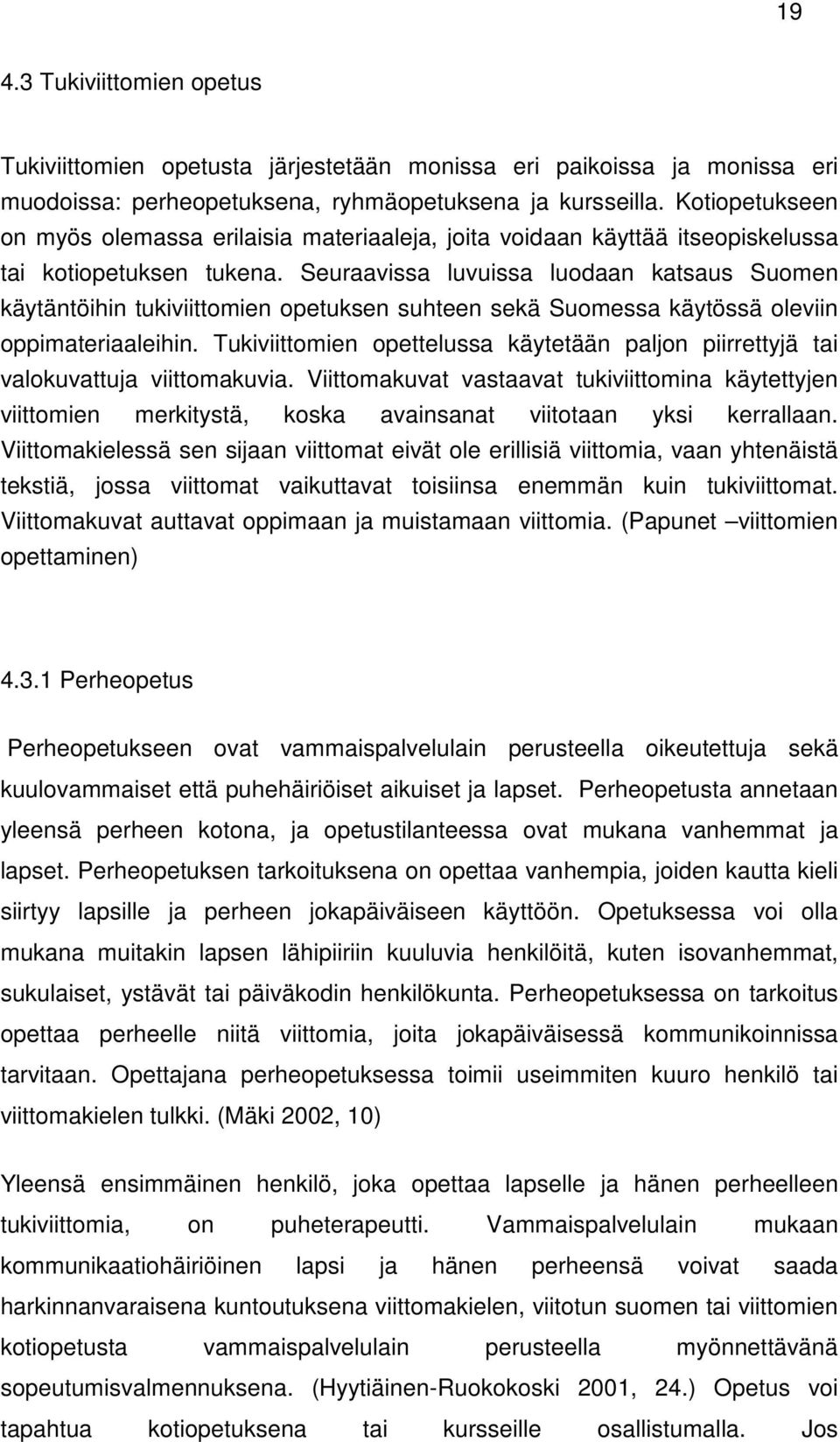 Seuraavissa luvuissa luodaan katsaus Suomen käytäntöihin tukiviittomien opetuksen suhteen sekä Suomessa käytössä oleviin oppimateriaaleihin.