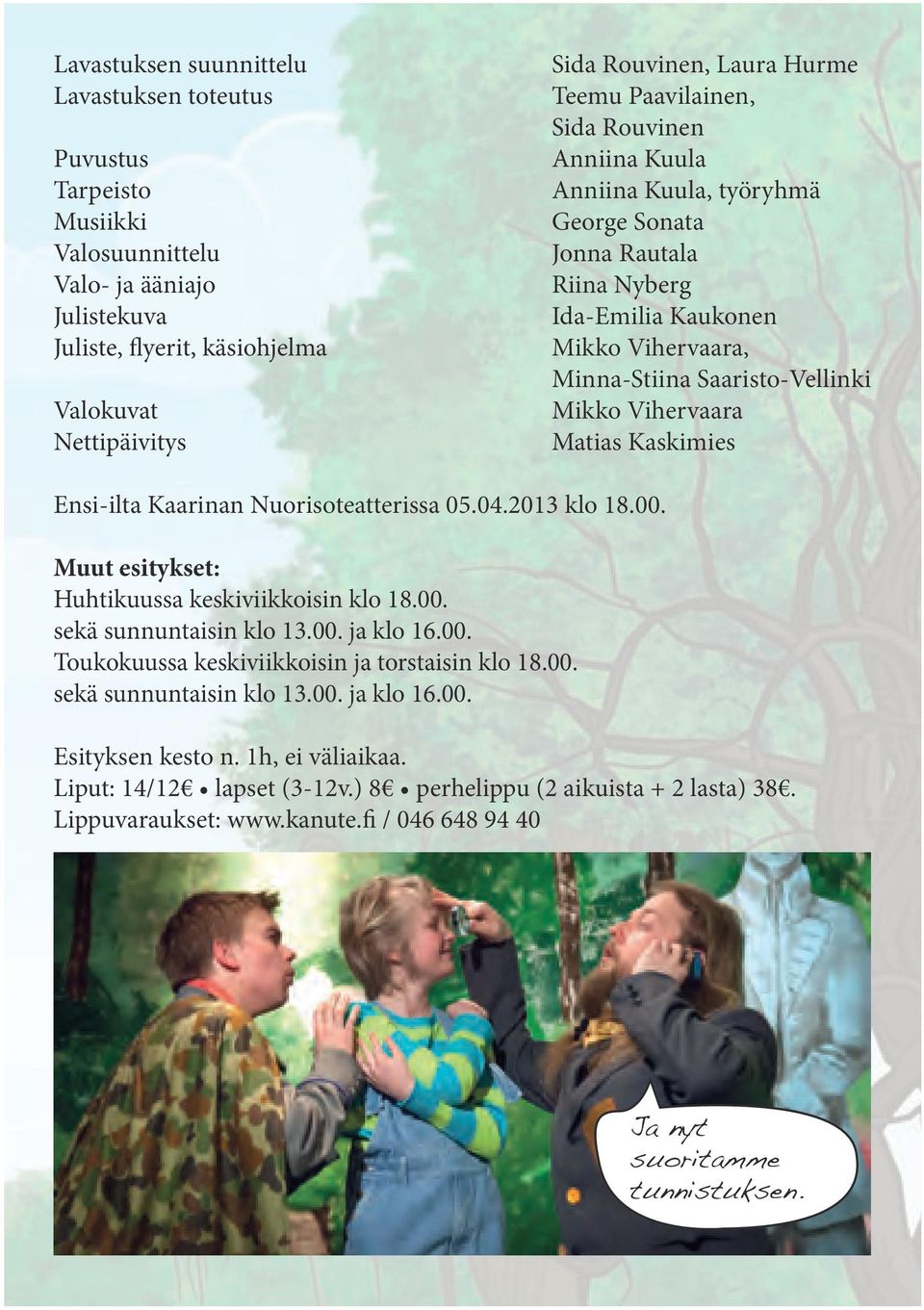 Matias Kaskimies Ensi-ilta Kaarinan Nuorisoteatterissa 05.04.2013 klo 18.00. Muut esitykset: Huhtikuussa keskiviikkoisin klo 18.00. sekä sunnuntaisin klo 13.00. ja klo 16.00. Toukokuussa keskiviikkoisin ja torstaisin klo 18.