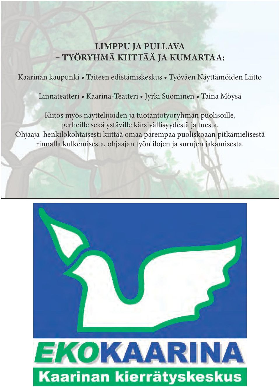 tuotantotyöryhmän puolisoille, perheille sekä ystäville kärsivällisyydestä ja tuesta.