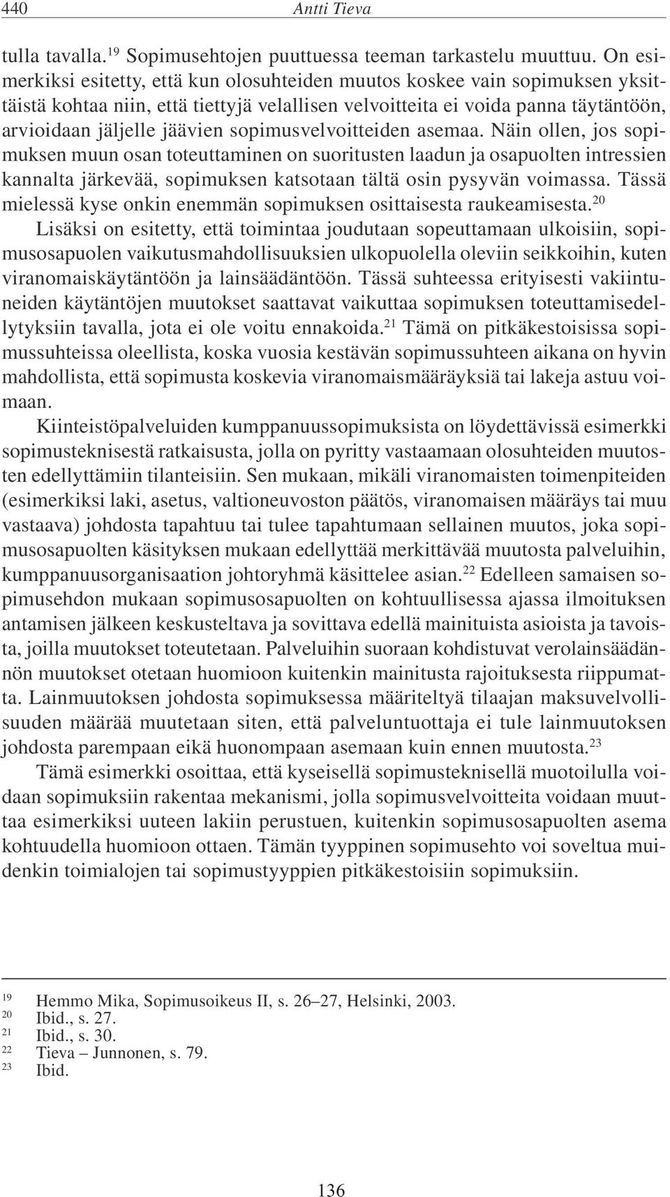 sopimusvelvoitteiden asemaa. Näin ollen, jos sopimuksen muun osan toteuttaminen on suoritusten laadun ja osapuolten intressien kannalta järkevää, sopimuksen katsotaan tältä osin pysyvän voimassa.