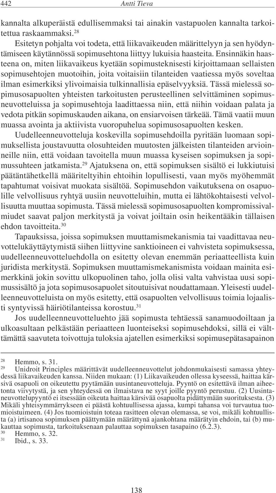 Ensinnäkin haasteena on, miten liikavaikeus kyetään sopimusteknisesti kirjoittamaan sellaisten sopimusehtojen muotoihin, joita voitaisiin tilanteiden vaatiessa myös soveltaa ilman esimerkiksi