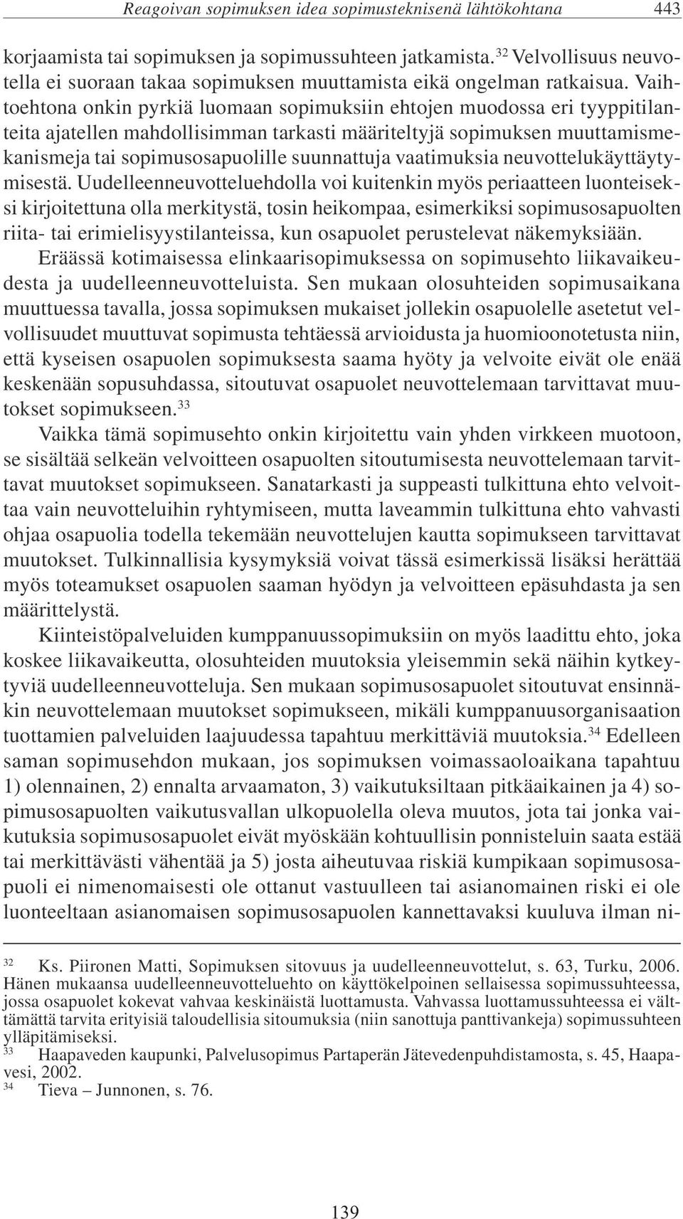Vaihtoehtona onkin pyrkiä luomaan sopimuksiin ehtojen muodossa eri tyyppitilanteita ajatellen mahdollisimman tarkasti määriteltyjä sopimuksen muuttamismekanismeja tai sopimusosapuolille suunnattuja
