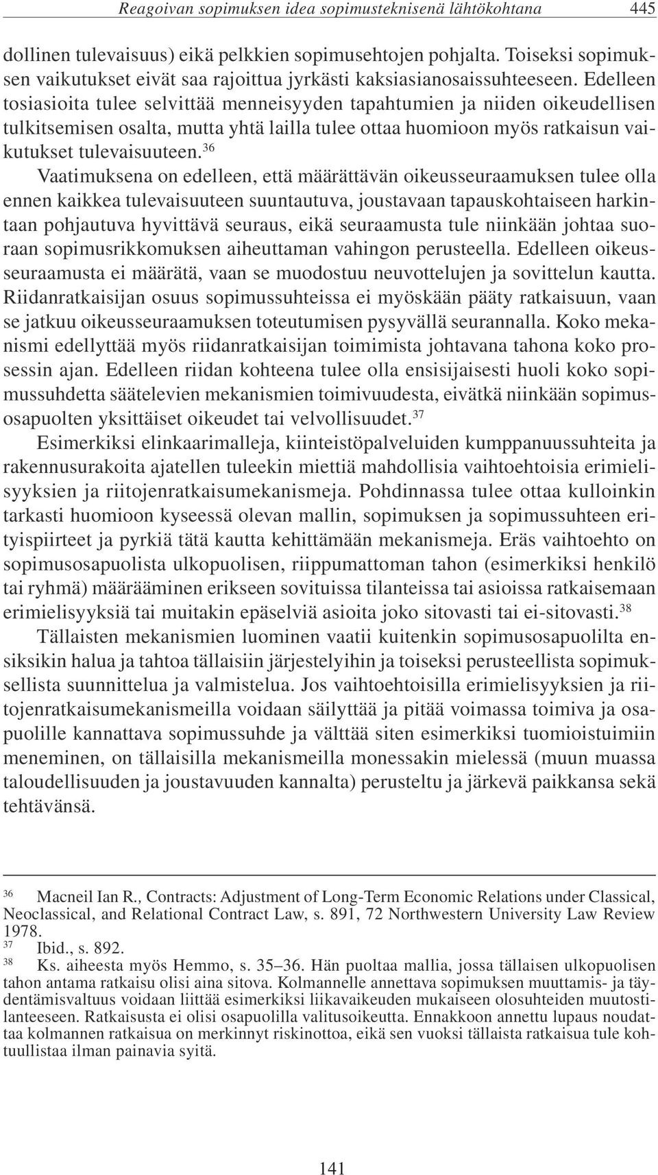 Edelleen tosiasioita tulee selvittää menneisyyden tapahtumien ja niiden oikeudellisen tulkitsemisen osalta, mutta yhtä lailla tulee ottaa huomioon myös ratkaisun vaikutukset tulevaisuuteen.