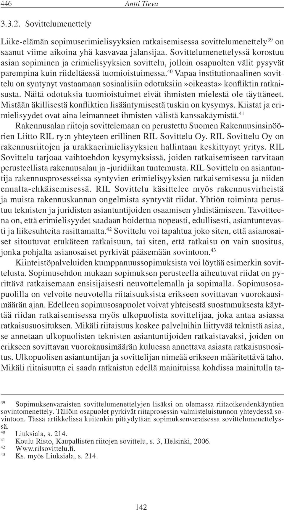 40 Vapaa institutionaalinen sovittelu on syntynyt vastaamaan sosiaalisiin odotuksiin»oikeasta» konfliktin ratkaisusta. Näitä odotuksia tuomioistuimet eivät ihmisten mielestä ole täyttäneet.