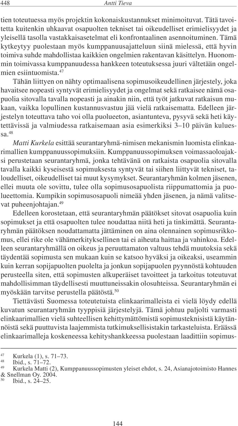 Tämä kytkeytyy puolestaan myös kumppanuusajatteluun siinä mielessä, että hyvin toimiva suhde mahdollistaa kaikkien ongelmien rakentavan käsittelyn.