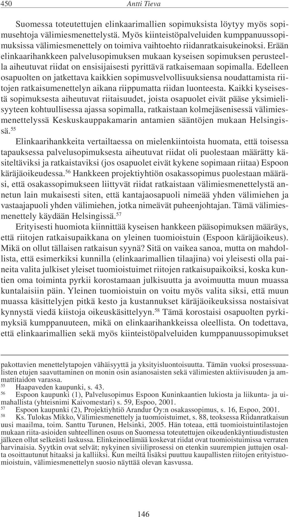 Erään elinkaarihankkeen palvelusopimuksen mukaan kyseisen sopimuksen perusteella aiheutuvat riidat on ensisijaisesti pyrittävä ratkaisemaan sopimalla.