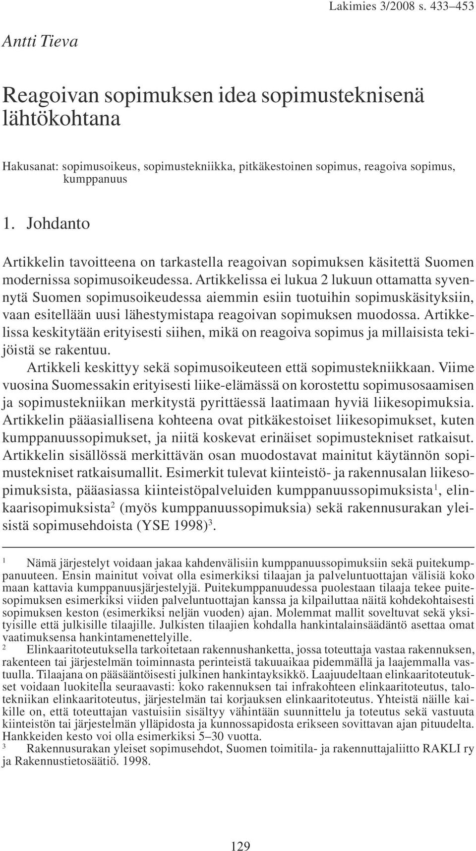 Artikkelissa ei lukua 2 lukuun ottamatta syvennytä Suomen sopimusoikeudessa aiemmin esiin tuotuihin sopimuskäsityksiin, vaan esitellään uusi lähestymistapa reagoivan sopimuksen muodossa.