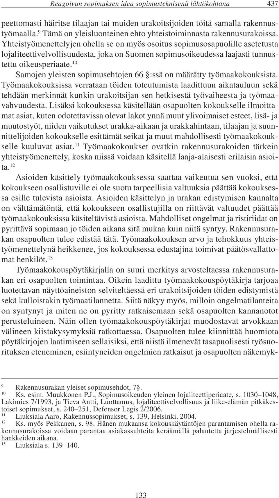 Yhteistyömenettelyjen ohella se on myös osoitus sopimusosapuolille asetetusta lojaliteettivelvollisuudesta, joka on Suomen sopimusoikeudessa laajasti tunnustettu oikeusperiaate.
