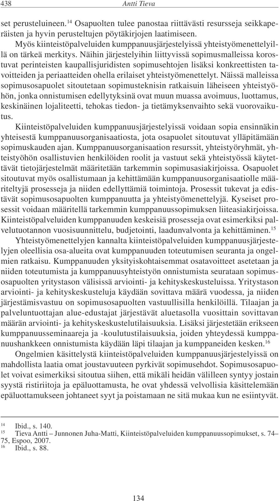 Näihin järjestelyihin liittyvissä sopimusmalleissa korostuvat perinteisten kaupallisjuridisten sopimusehtojen lisäksi konkreettisten tavoitteiden ja periaatteiden ohella erilaiset yhteistyömenettelyt.