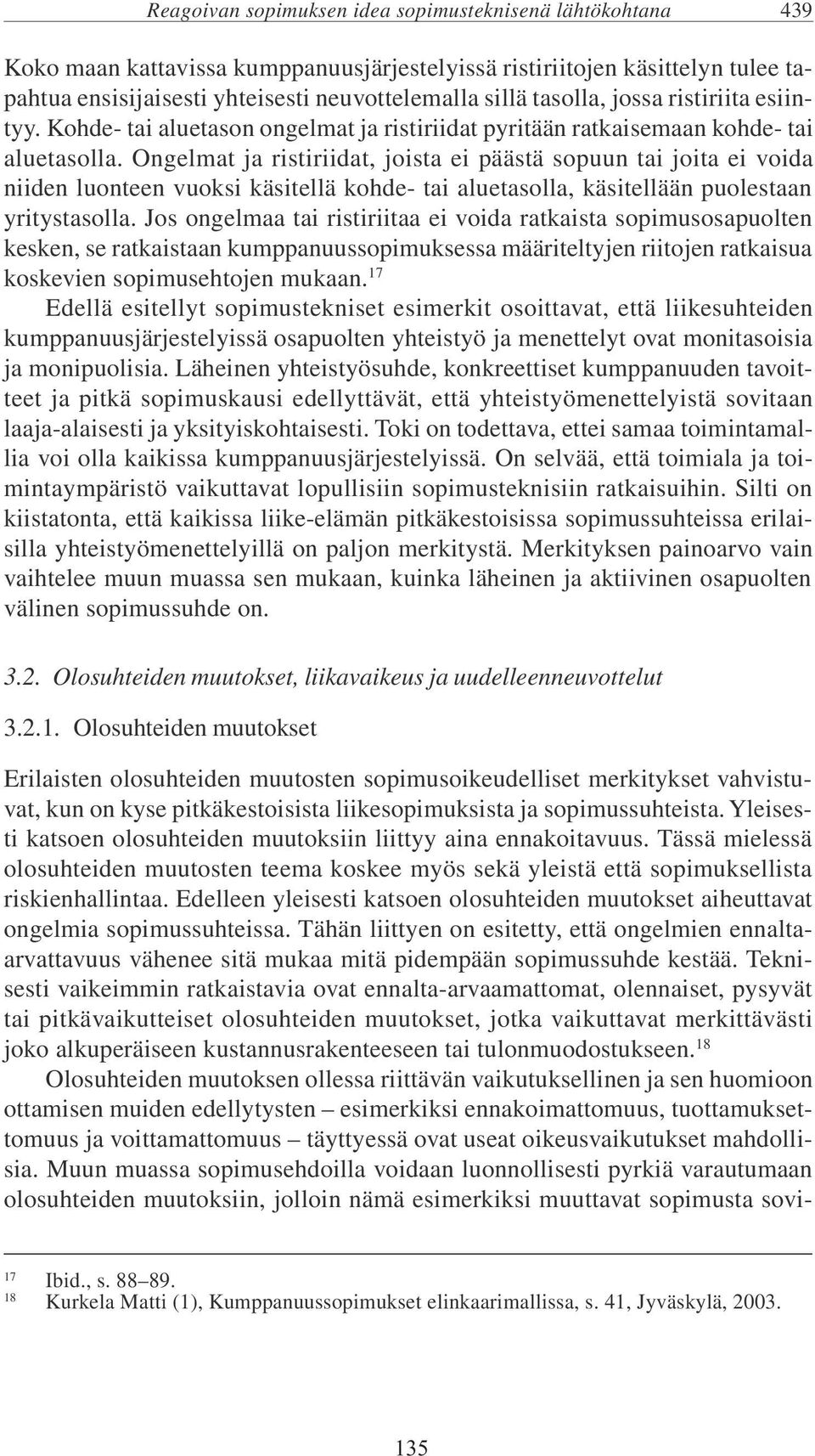 Ongelmat ja ristiriidat, joista ei päästä sopuun tai joita ei voida niiden luonteen vuoksi käsitellä kohde- tai aluetasolla, käsitellään puolestaan yritystasolla.