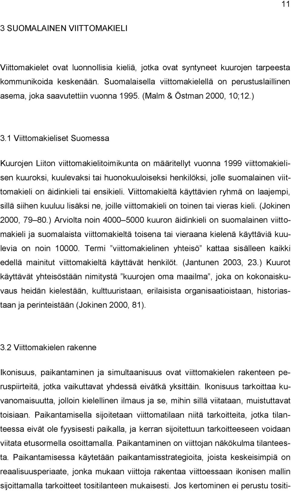 1 Viittomakieliset Suomessa Kuurojen Liiton viittomakielitoimikunta on määritellyt vuonna 1999 viittomakielisen kuuroksi, kuulevaksi tai huonokuuloiseksi henkilöksi, jolle suomalainen viittomakieli