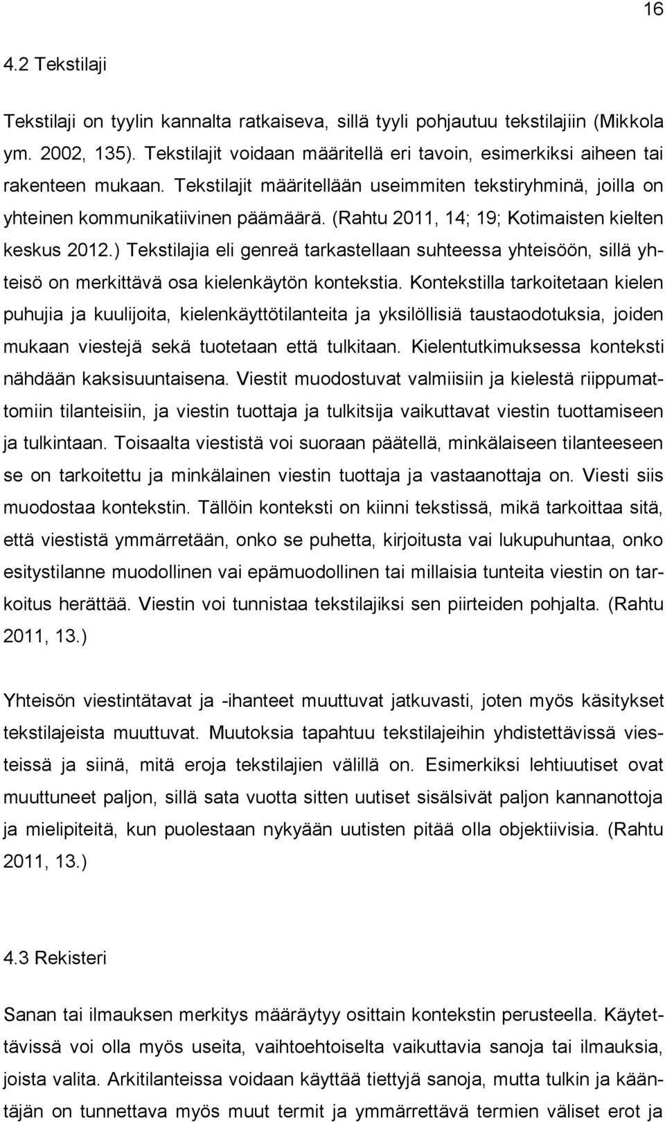 (Rahtu 2011, 14; 19; Kotimaisten kielten keskus 2012.) Tekstilajia eli genreä tarkastellaan suhteessa yhteisöön, sillä yhteisö on merkittävä osa kielenkäytön kontekstia.