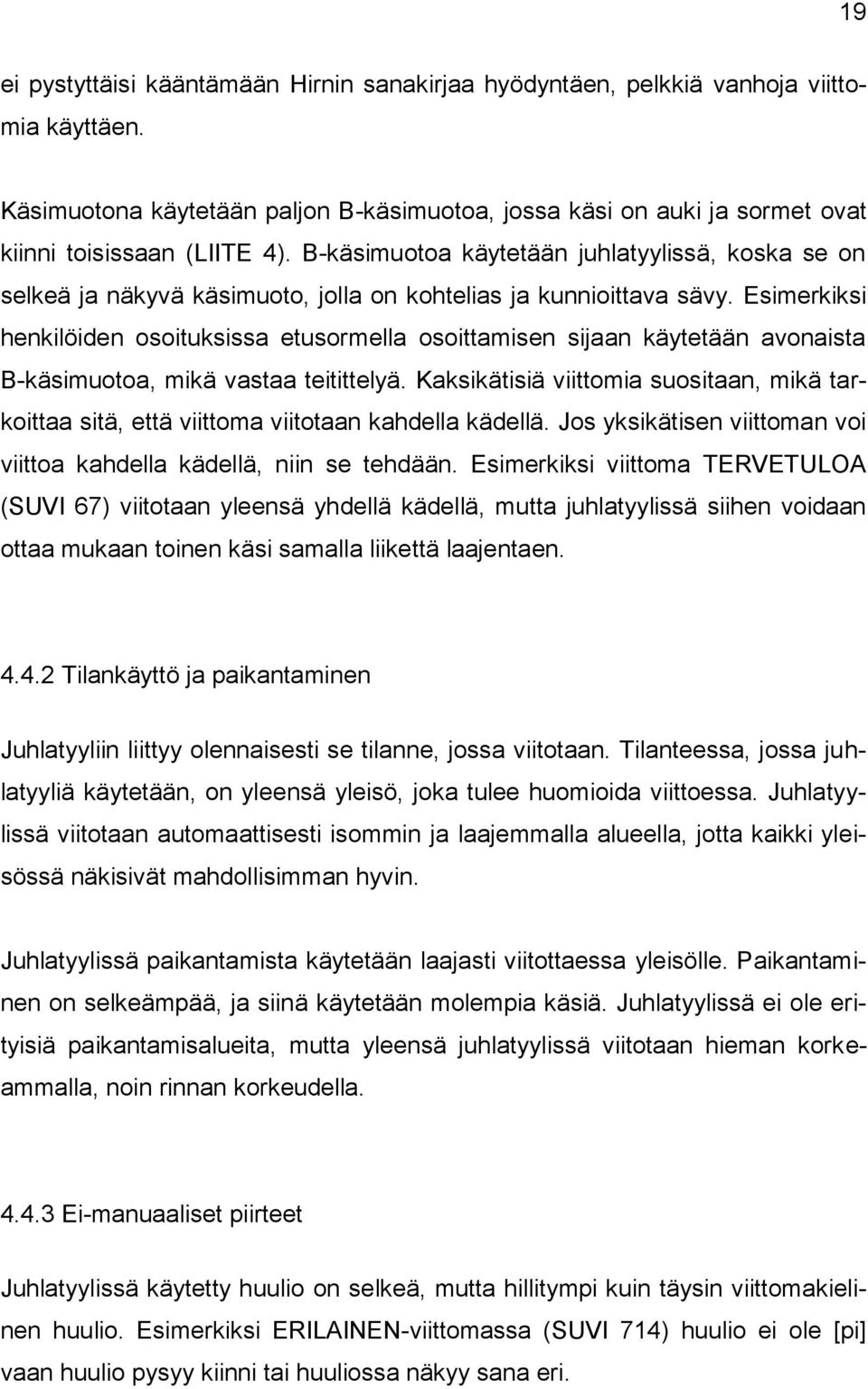 Esimerkiksi henkilöiden osoituksissa etusormella osoittamisen sijaan käytetään avonaista B-käsimuotoa, mikä vastaa teitittelyä.