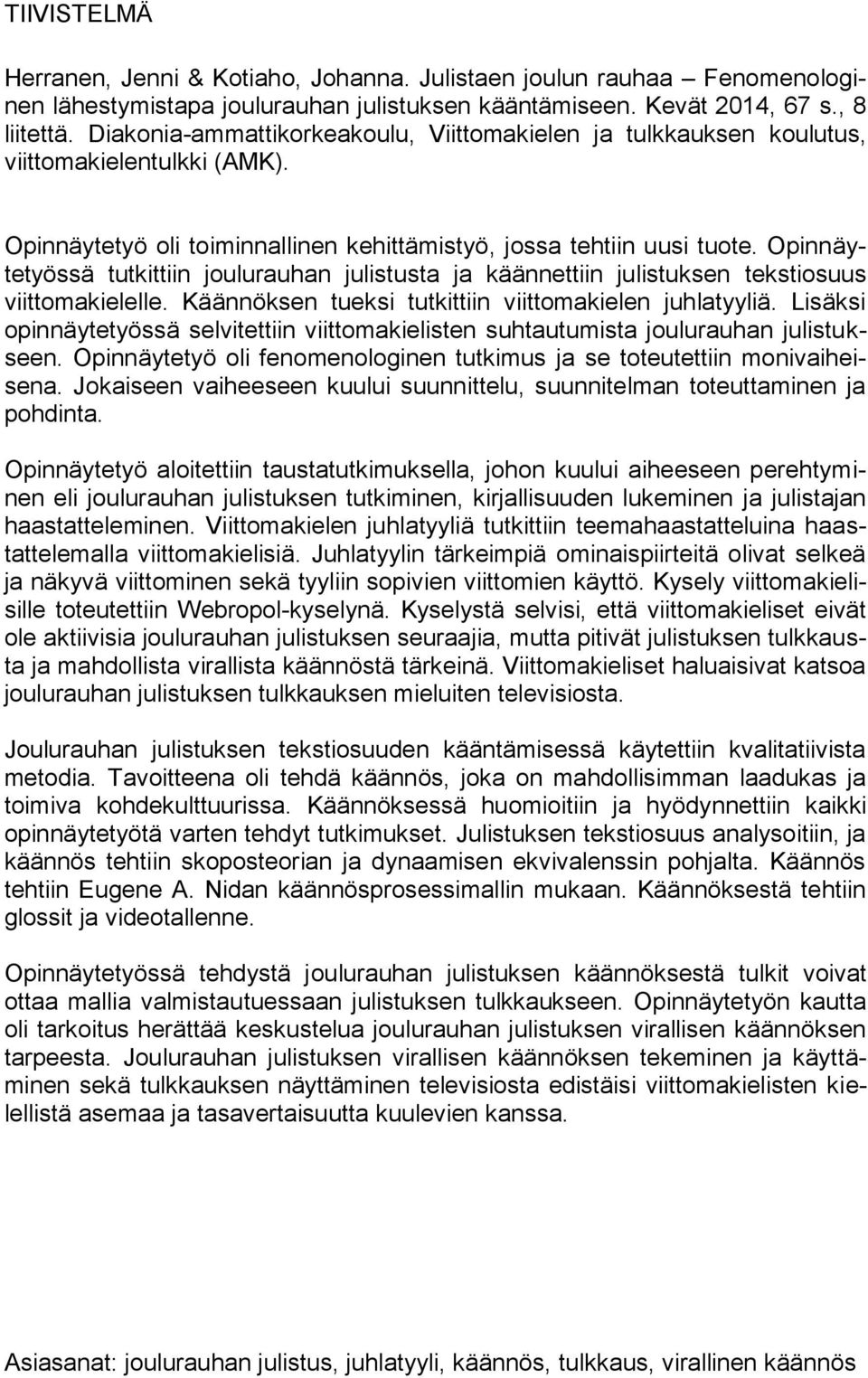 Opinnäytetyössä tutkittiin joulurauhan julistusta ja käännettiin julistuksen tekstiosuus viittomakielelle. Käännöksen tueksi tutkittiin viittomakielen juhlatyyliä.