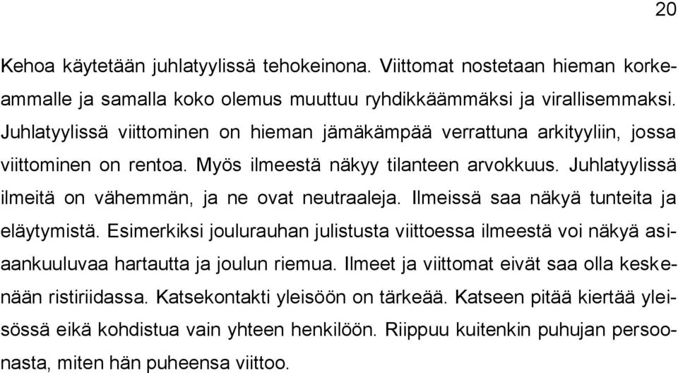 Juhlatyylissä ilmeitä on vähemmän, ja ne ovat neutraaleja. Ilmeissä saa näkyä tunteita ja eläytymistä.