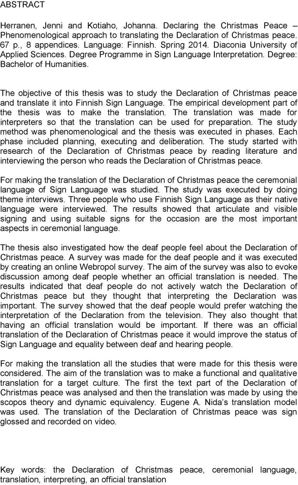 The objective of this thesis was to study the Declaration of Christmas peace and translate it into Finnish Sign Language. The empirical development part of the thesis was to make the translation.