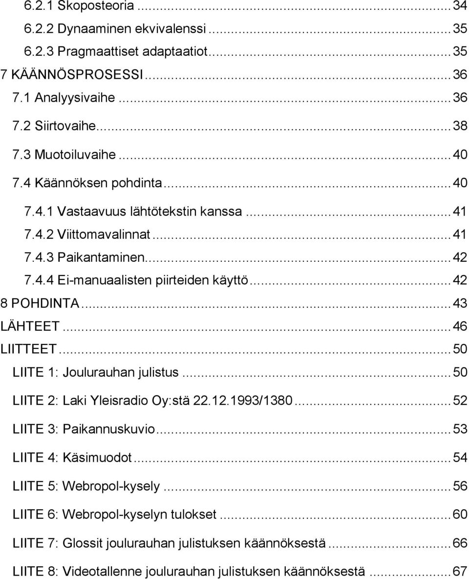 .. 43 LÄHTEET... 46 LIITTEET... 50 LIITE 1: Joulurauhan julistus... 50 LIITE 2: Laki Yleisradio Oy:stä 22.12.1993/1380... 52 LIITE 3: Paikannuskuvio... 53 LIITE 4: Käsimuodot.