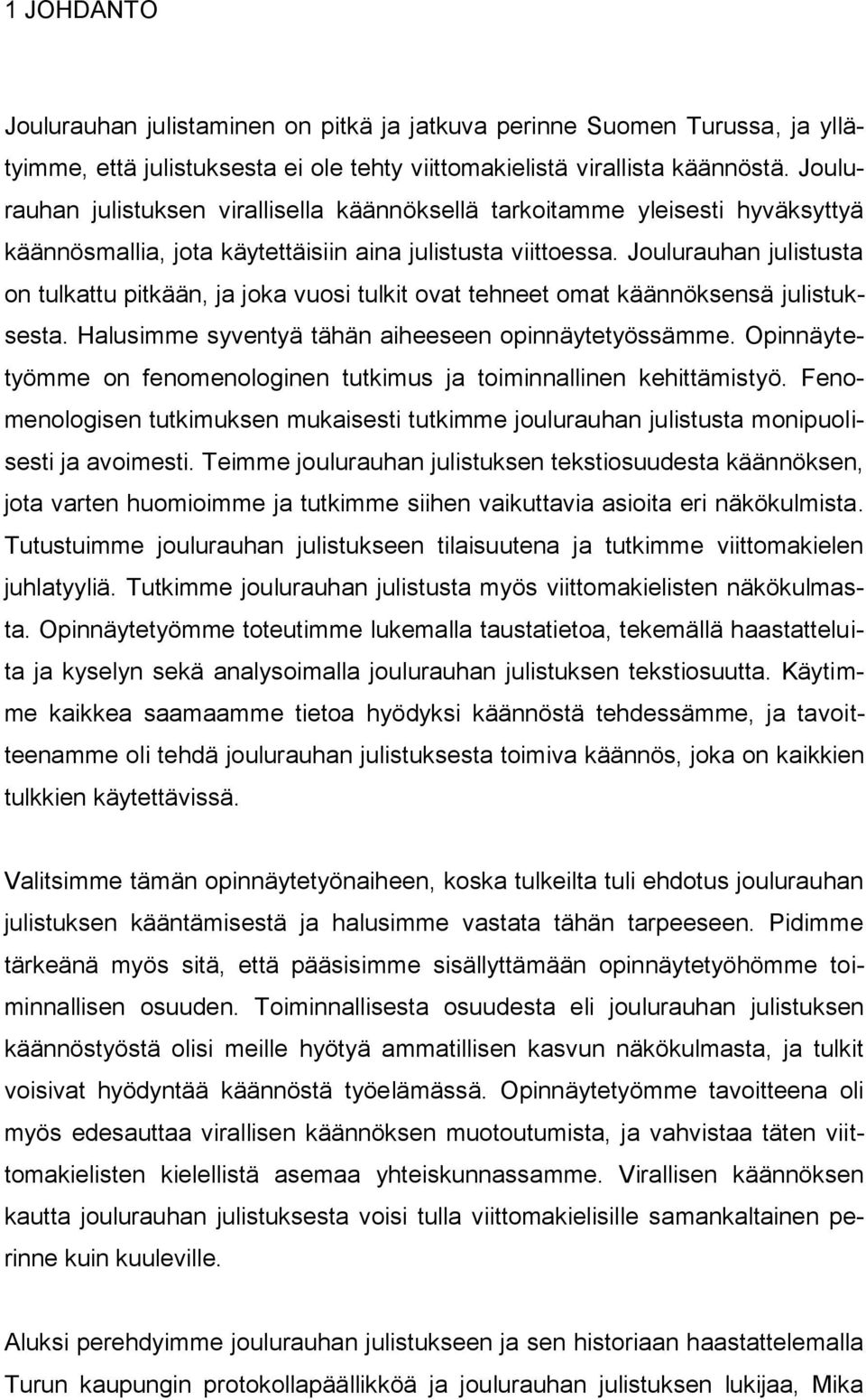 Joulurauhan julistusta on tulkattu pitkään, ja joka vuosi tulkit ovat tehneet omat käännöksensä julistuksesta. Halusimme syventyä tähän aiheeseen opinnäytetyössämme.