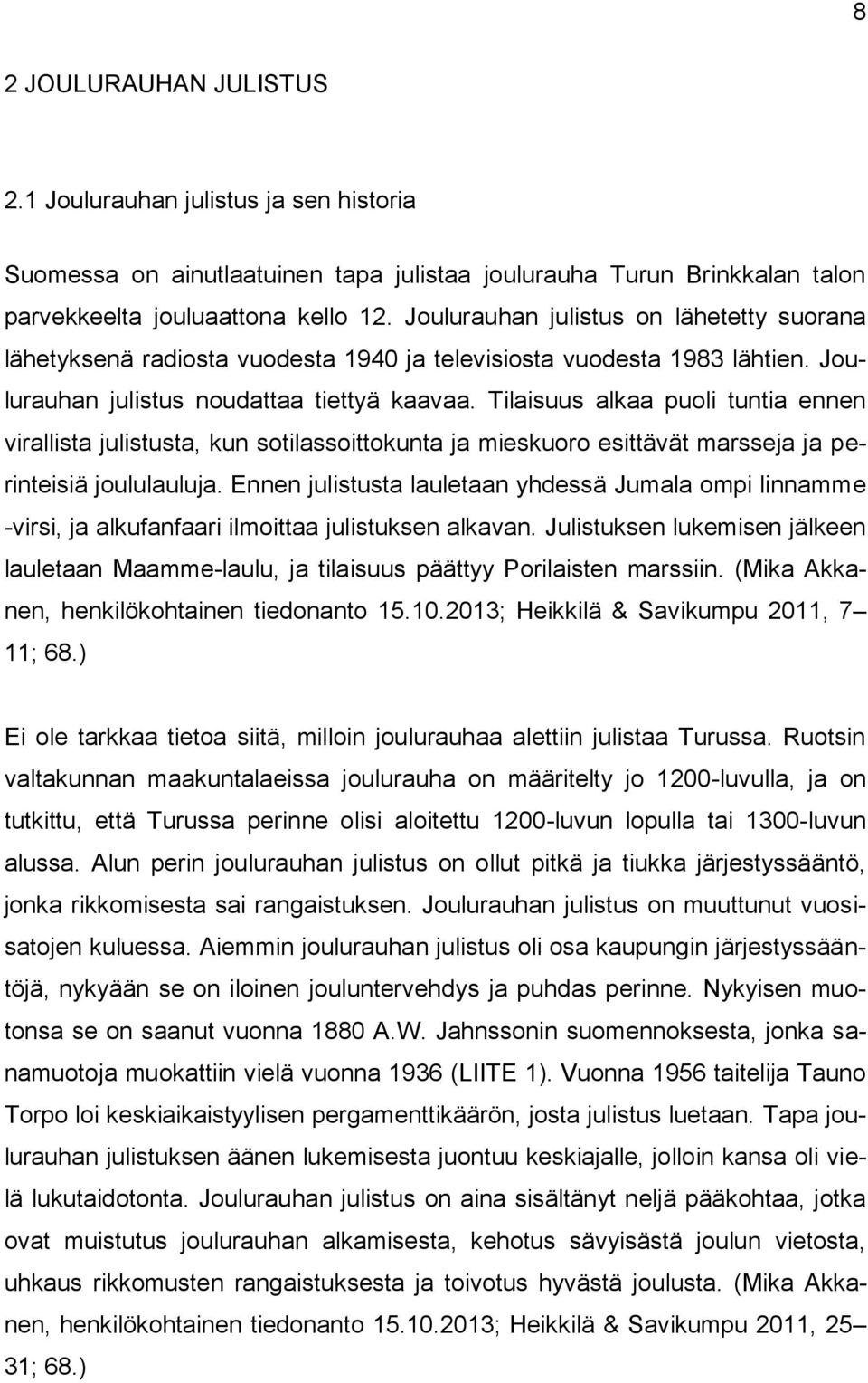 Tilaisuus alkaa puoli tuntia ennen virallista julistusta, kun sotilassoittokunta ja mieskuoro esittävät marsseja ja perinteisiä joululauluja.