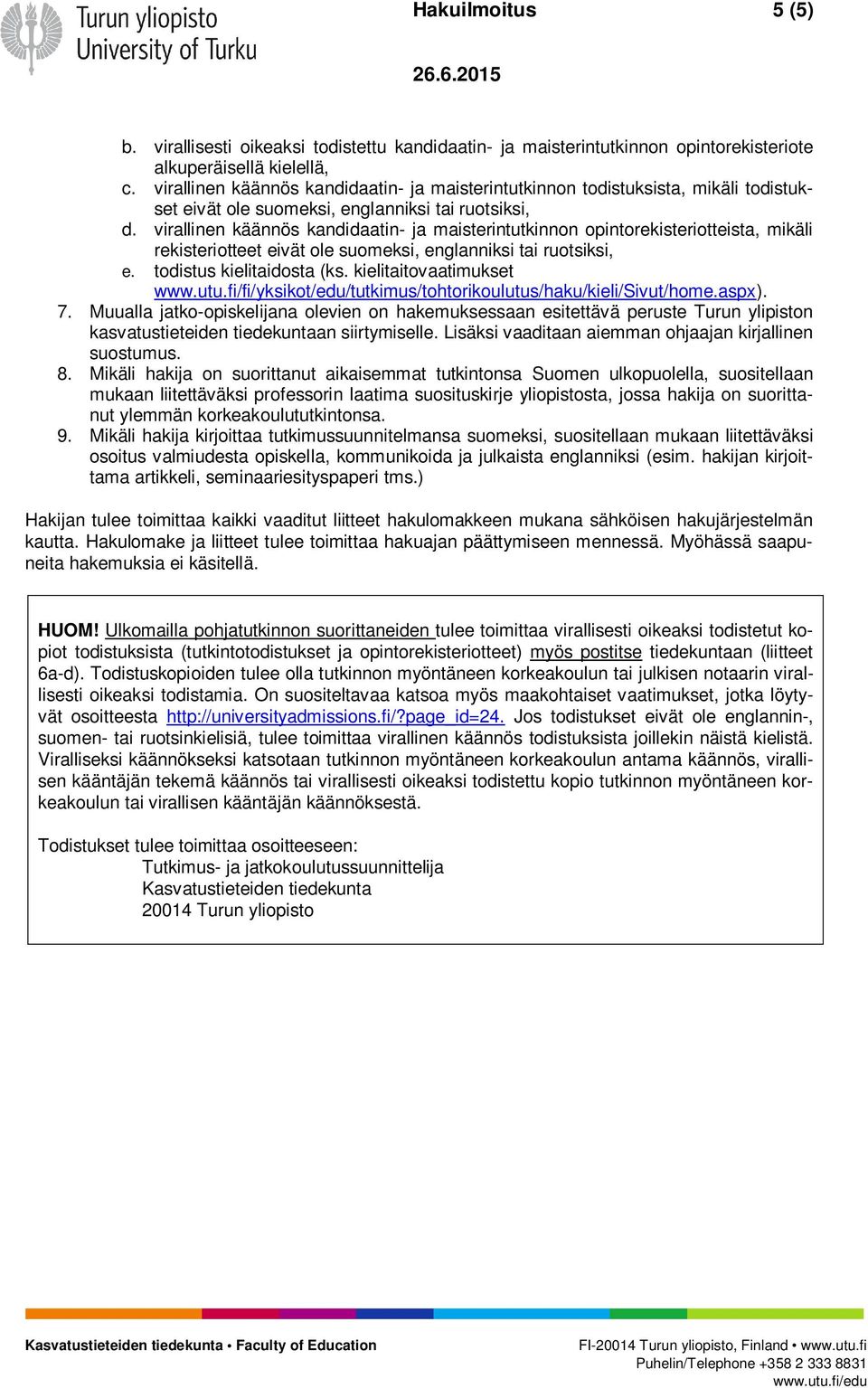 virallinen käännös kandidaatin- ja maisterintutkinnon opintorekisteriotteista, mikäli rekisteriotteet eivät ole suomeksi, englanniksi tai ruotsiksi, e. todistus kielitaidosta (ks.