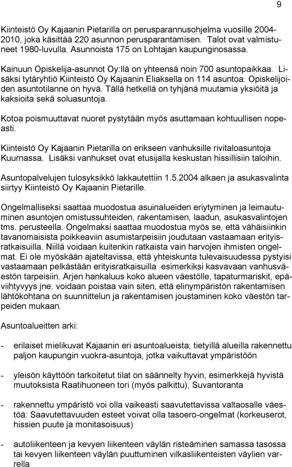 Opiskelijoiden asuntotilanne on hyvä. Tällä hetkellä on tyhjänä muutamia yksiöitä ja kaksioita sekä soluasuntoja. Kotoa poismuuttavat nuoret pystytään myös asuttamaan kohtuullisen nopeasti.