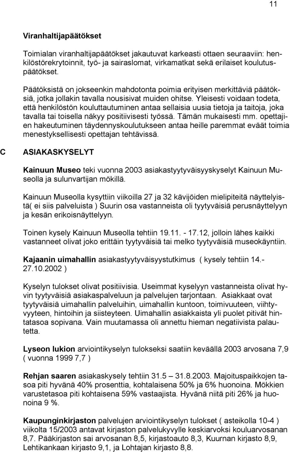 Yleisesti voidaan todeta, että henkilöstön kouluttautuminen antaa sellaisia uusia tietoja ja taitoja, joka tavalla tai toisella näkyy positiivisesti työssä. Tämän mukaisesti mm.