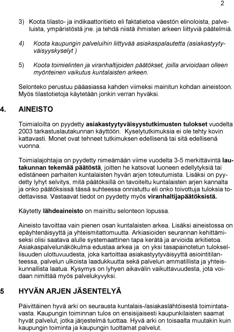 arkeen. Selonteko perustuu pääasiassa kahden viimeksi mainitun kohdan aineistoon. Myös tilastotietoja käytetään jonkin verran hyväksi. 4.