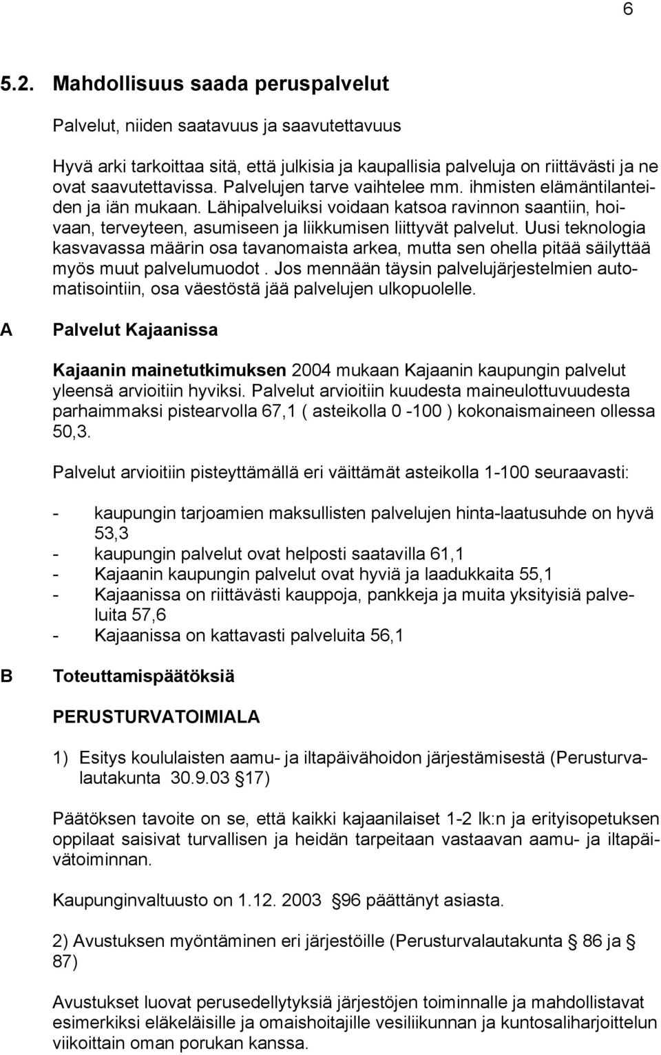 Uusi teknologia kasvavassa määrin osa tavanomaista arkea, mutta sen ohella pitää säilyttää myös muut palvelumuodot.