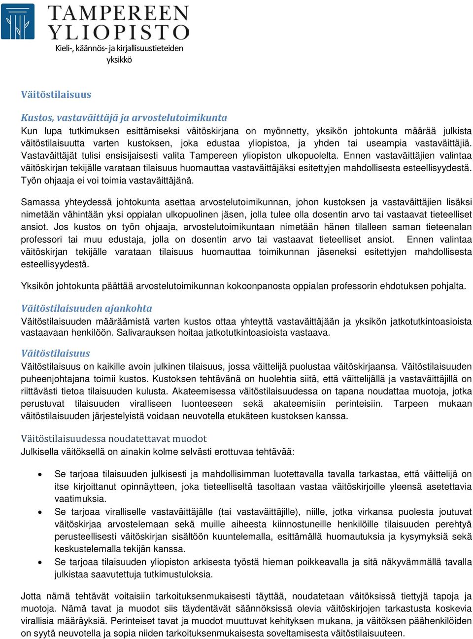 Ennen vastaväittäjien valintaa väitöskirjan tekijälle varataan tilaisuus huomauttaa vastaväittäjäksi esitettyjen mahdollisesta esteellisyydestä. Työn ohjaaja ei voi toimia vastaväittäjänä.