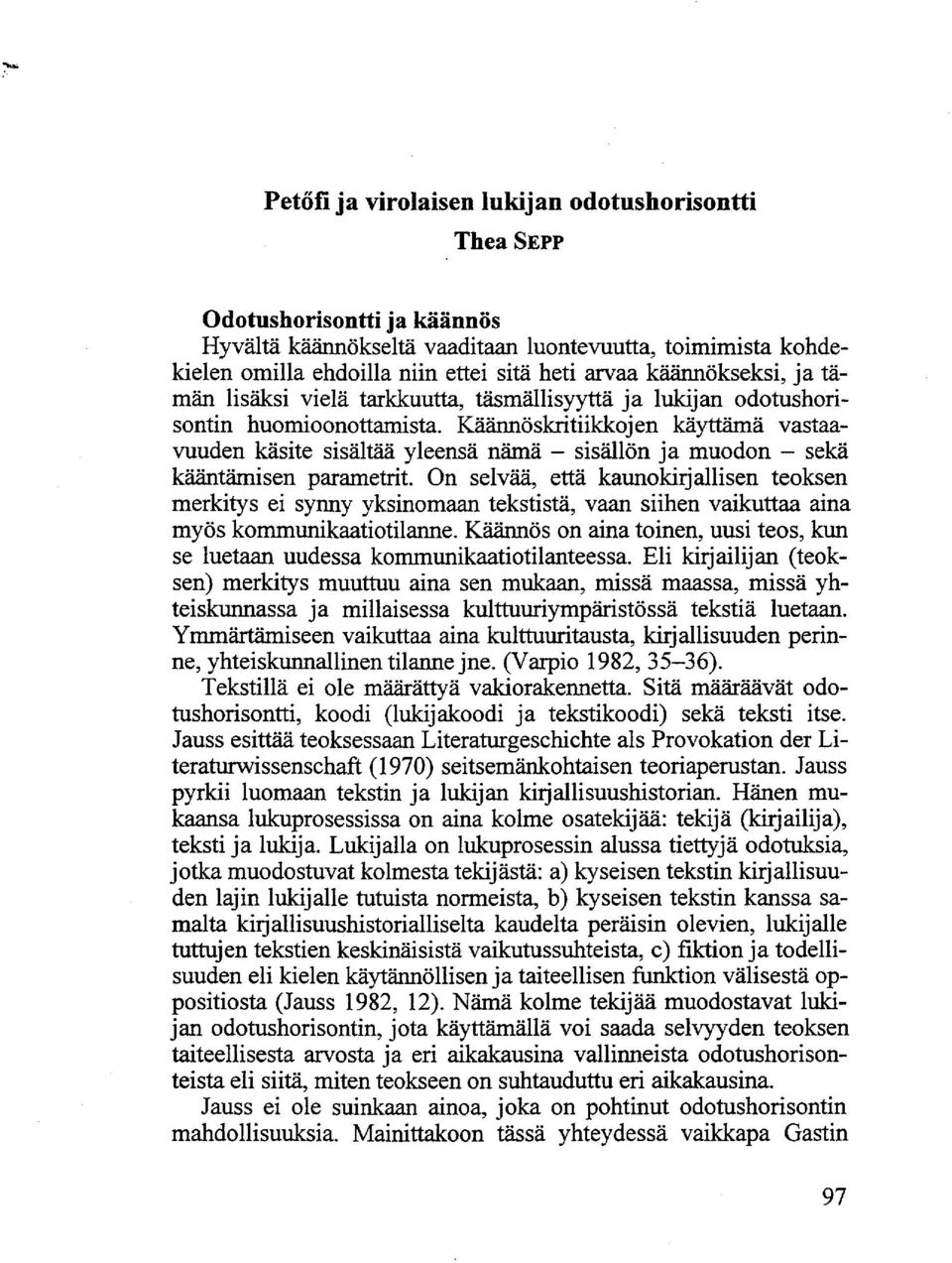 Käännöskritiikkojen käyttämä vastaavuuden käsite sisältää yleensä nämä - sisällön ja muodon - sekä kääntämisen parametrit.