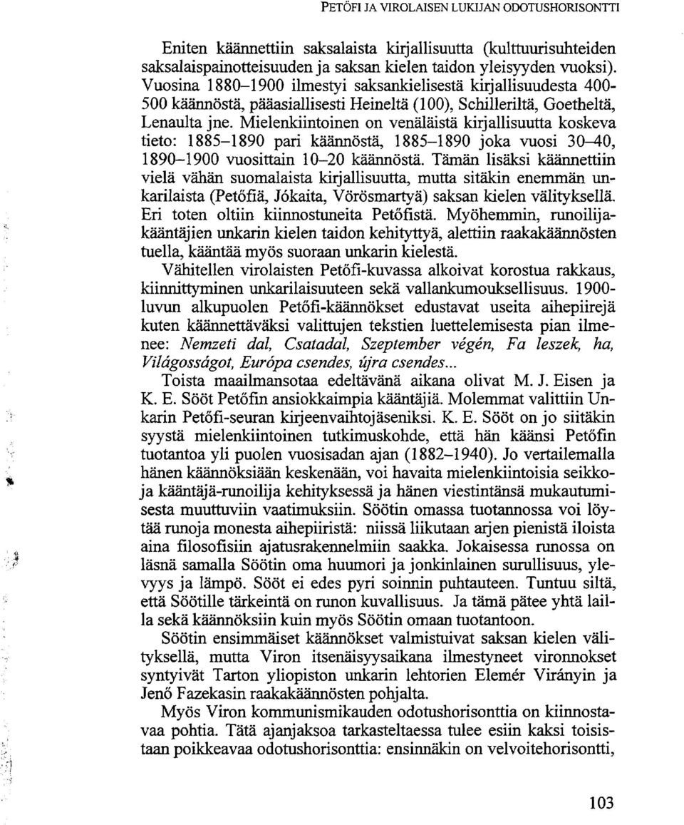 Mielenkiintoinen on venäläistä kirjallisuutta koskeva tieto: 1885-1890 pari käännöstä, 1885-1890 joka vuosi 30-40, 1890-1900 vuosittain 10-20 käännöstä.