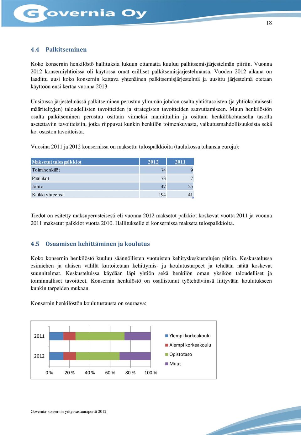 Uusitussa järjestelmässä palkitseminen perustuu ylimmän johdon osalta yhtiötasoisten (ja yhtiökohtaisesti määriteltyjen) taloudellisten tavoitteiden ja strategisten tavoitteiden saavuttamiseen.