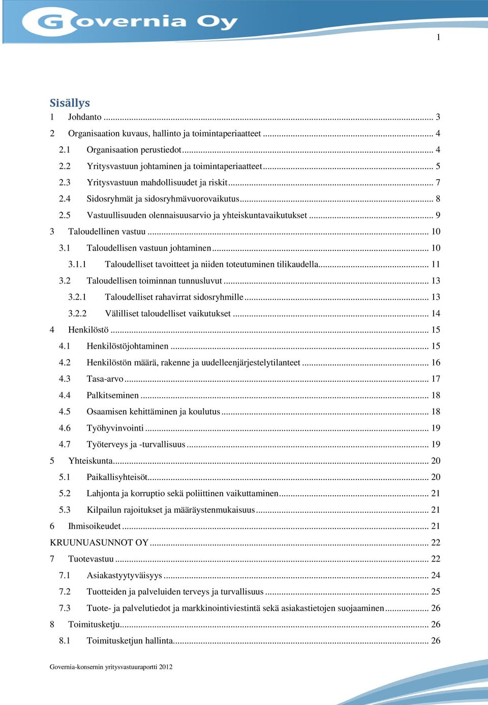 1 Taloudellisen vastuun johtaminen... 10 3.1.1 Taloudelliset tavoitteet ja niiden toteutuminen tilikaudella... 11 3.2 Taloudellisen toiminnan tunnusluvut... 13 3.2.1 Taloudelliset rahavirrat sidosryhmille.