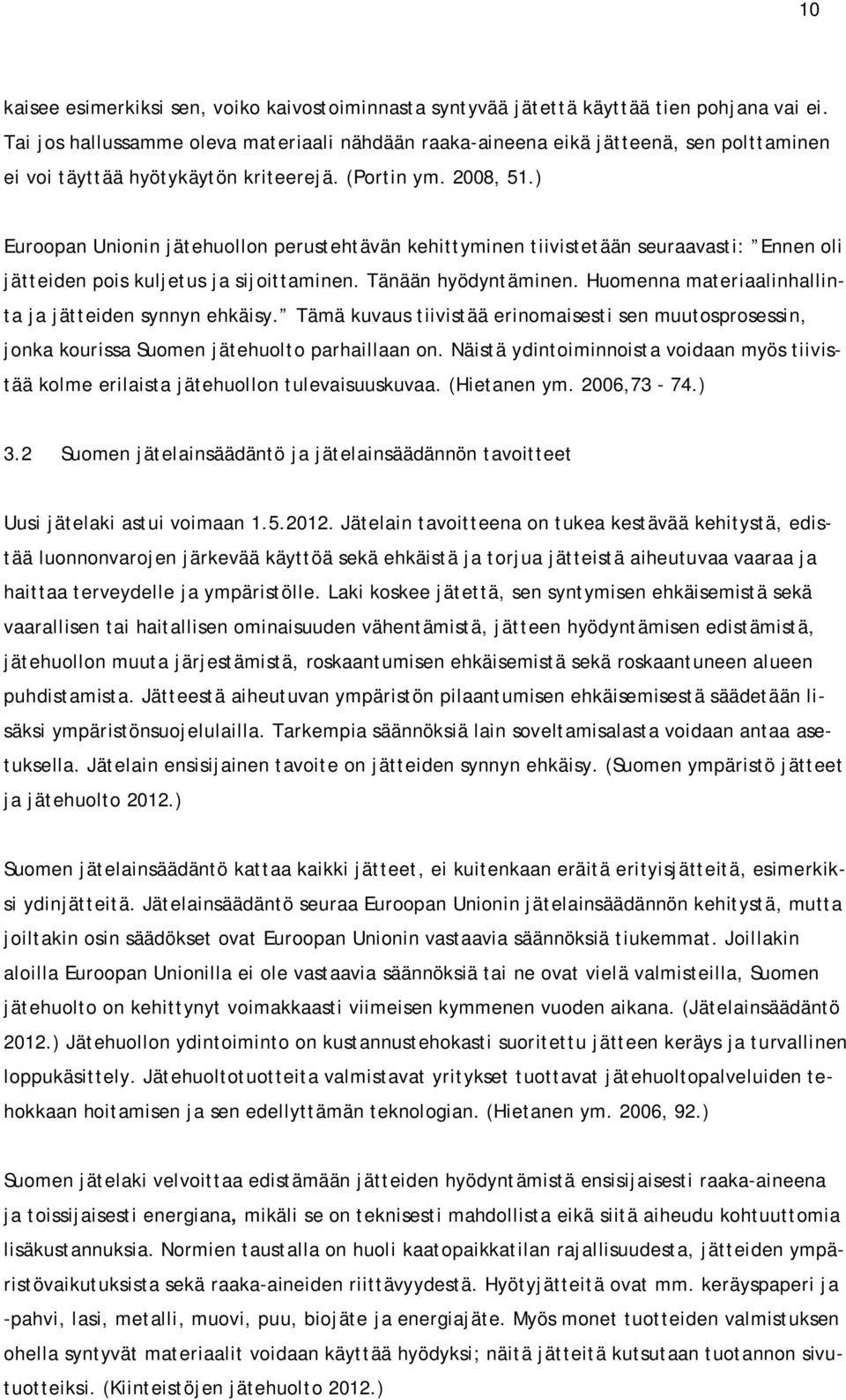 ) Euroopan Unionin jätehuollon perustehtävän kehittyminen tiivistetään seuraavasti: Ennen oli jätteiden pois kuljetus ja sijoittaminen. Tänään hyödyntäminen.