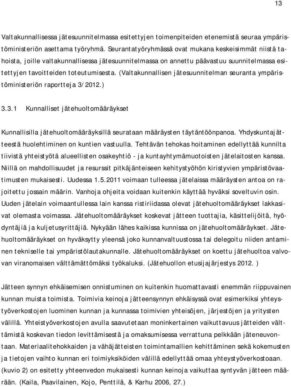 (Valtakunnallisen jätesuunnitelman seuranta ympäristöministeriön raportteja 3/2012.) 3.3.1 Kunnalliset jätehuoltomääräykset Kunnallisilla jätehuoltomääräyksillä seurataan määräysten täytäntöönpanoa.