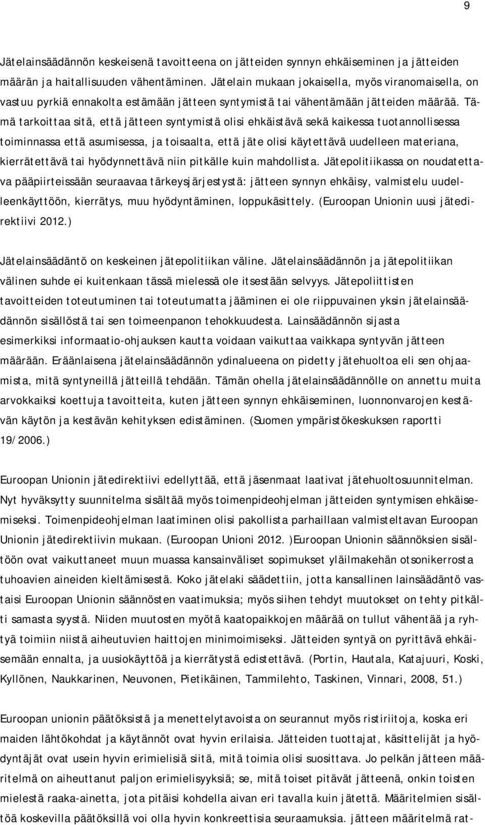 Tämä tarkoittaa sitä, että jätteen syntymistä olisi ehkäistävä sekä kaikessa tuotannollisessa toiminnassa että asumisessa, ja toisaalta, että jäte olisi käytettävä uudelleen materiana, kierrätettävä