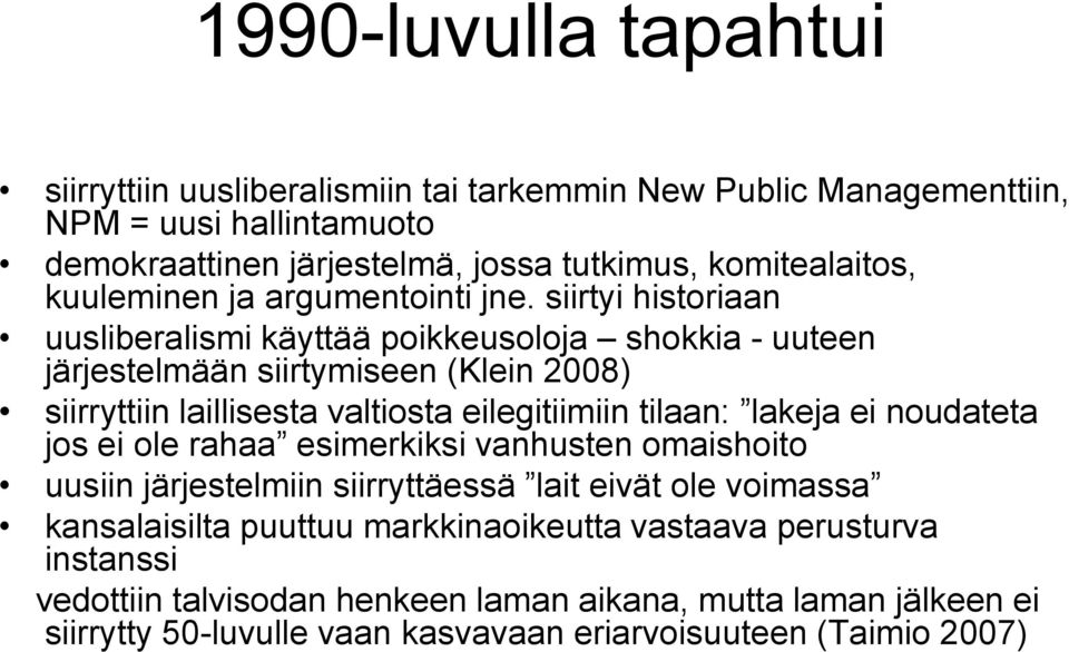 siirtyi historiaan uusliberalismi käyttää poikkeusoloja shokkia - uuteen järjestelmään siirtymiseen (Klein 2008) siirryttiin laillisesta valtiosta eilegitiimiin tilaan: lakeja