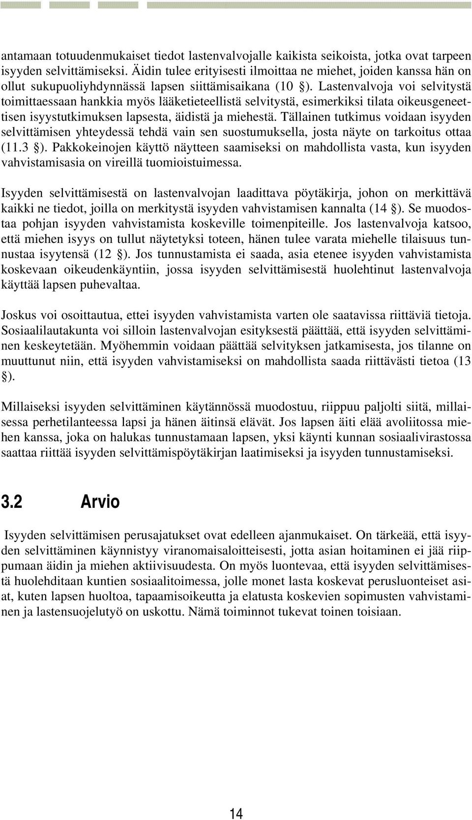 Lastenvalvoja voi selvitystä toimittaessaan hankkia myös lääketieteellistä selvitystä, esimerkiksi tilata oikeusgeneettisen isyystutkimuksen lapsesta, äidistä ja miehestä.