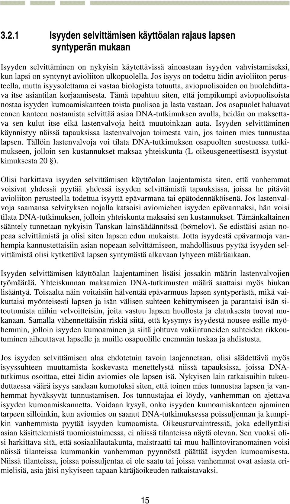 Tämä tapahtuu siten, että jompikumpi aviopuolisoista nostaa isyyden kumoamiskanteen toista puolisoa ja lasta vastaan.