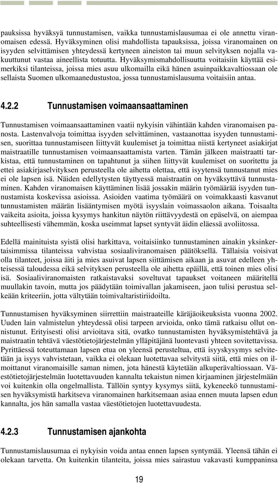 Hyväksymismahdollisuutta voitaisiin käyttää esimerkiksi tilanteissa, joissa mies asuu ulkomailla eikä hänen asuinpaikkavaltiossaan ole sellaista Suomen ulkomaanedustustoa, jossa tunnustamislausuma