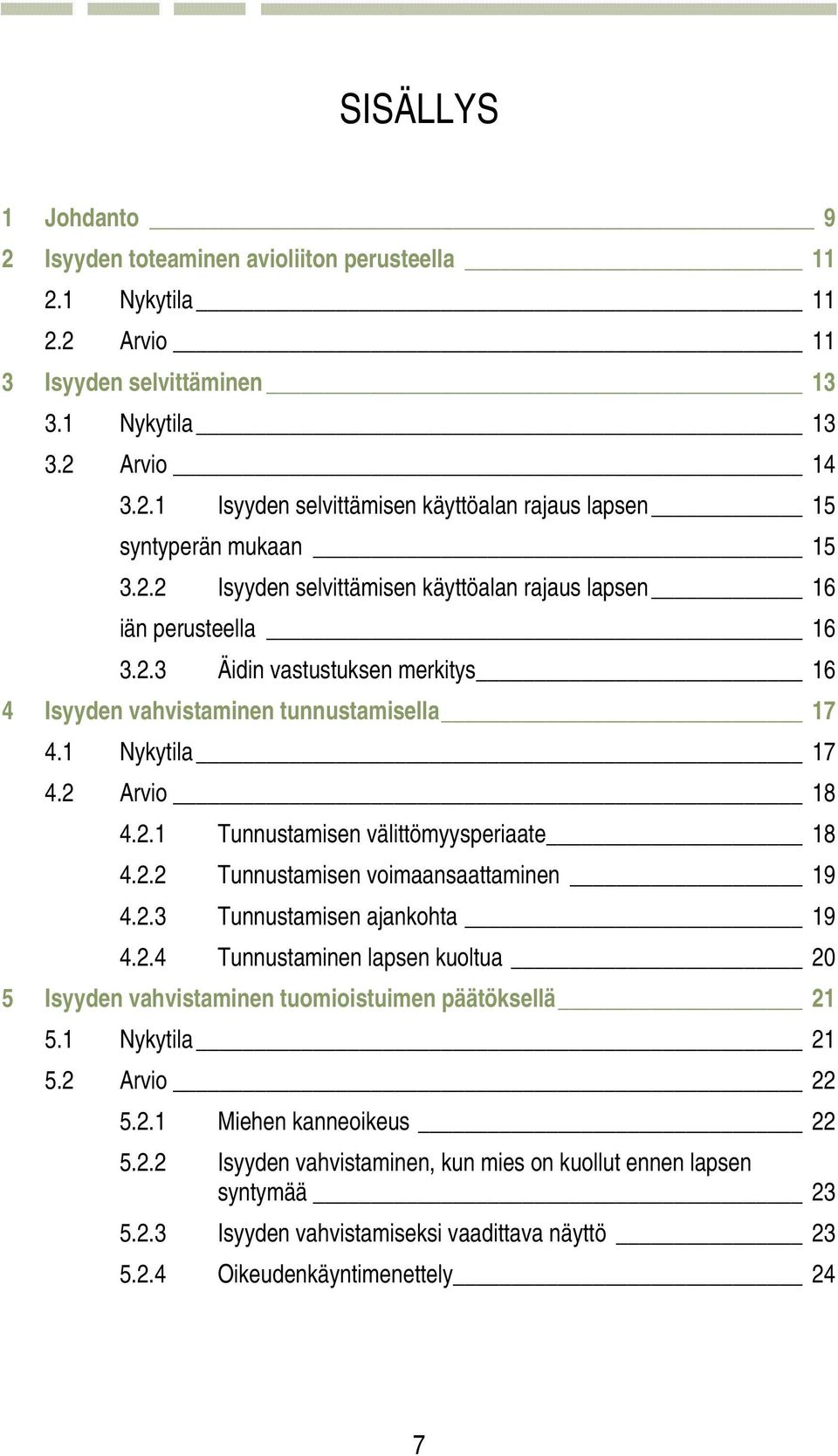 2.2 Tunnustamisen voimaansaattaminen 19 4.2.3 Tunnustamisen ajankohta 19 4.2.4 Tunnustaminen lapsen kuoltua 20 5 Isyyden vahvistaminen tuomioistuimen päätöksellä 21 5.1 Nykytila 21 5.2 Arvio 22 5.2.1 Miehen kanneoikeus 22 5.