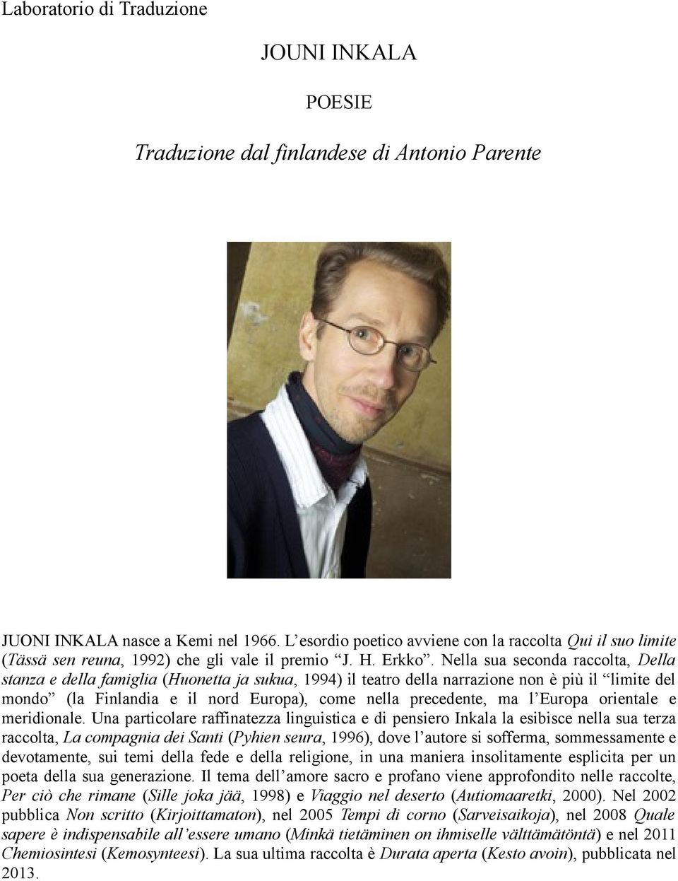 Nella sua seconda raccolta, Della stanza e della famiglia (Huonetta ja sukua, 1994) il teatro della narrazione non è più il limite del mondo (la Finlandia e il nord Europa), come nella precedente, ma