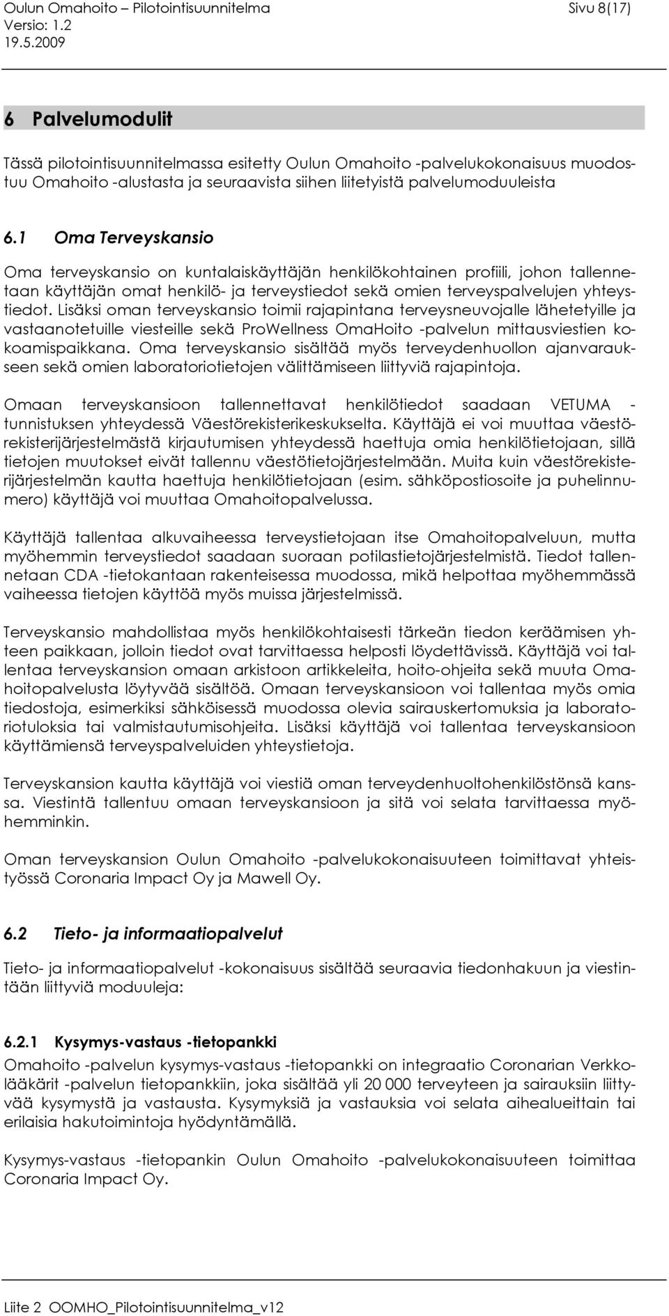 1 Oma Terveyskansio Oma terveyskansio on kuntalaiskäyttäjän henkilökohtainen profiili, johon tallennetaan käyttäjän omat henkilö- ja terveystiedot sekä omien terveyspalvelujen yhteystiedot.