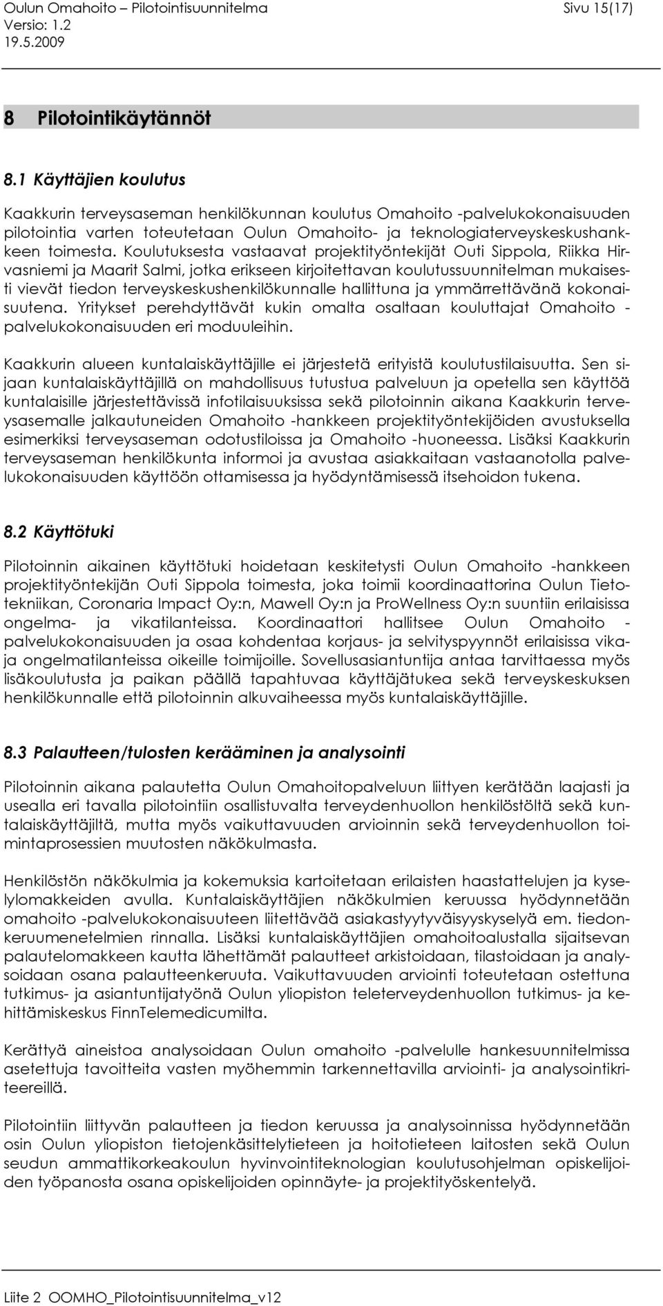 Koulutuksesta vastaavat projektityöntekijät Outi Sippola, Riikka Hirvasniemi ja Maarit Salmi, jotka erikseen kirjoitettavan koulutussuunnitelman mukaisesti vievät tiedon terveyskeskushenkilökunnalle