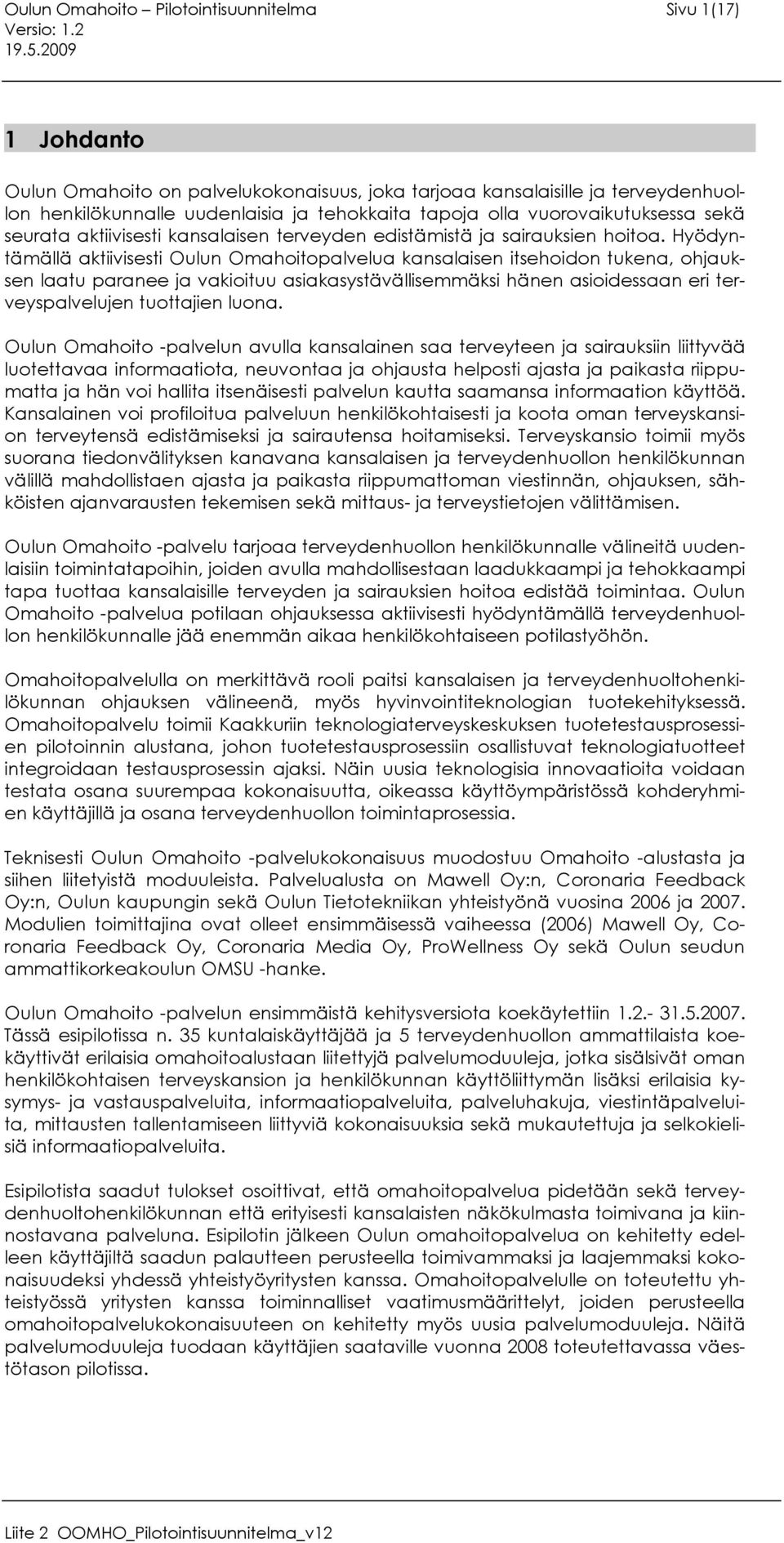 Hyödyntämällä aktiivisesti Oulun Omahoitopalvelua kansalaisen itsehoidon tukena, ohjauksen laatu paranee ja vakioituu asiakasystävällisemmäksi hänen asioidessaan eri terveyspalvelujen tuottajien