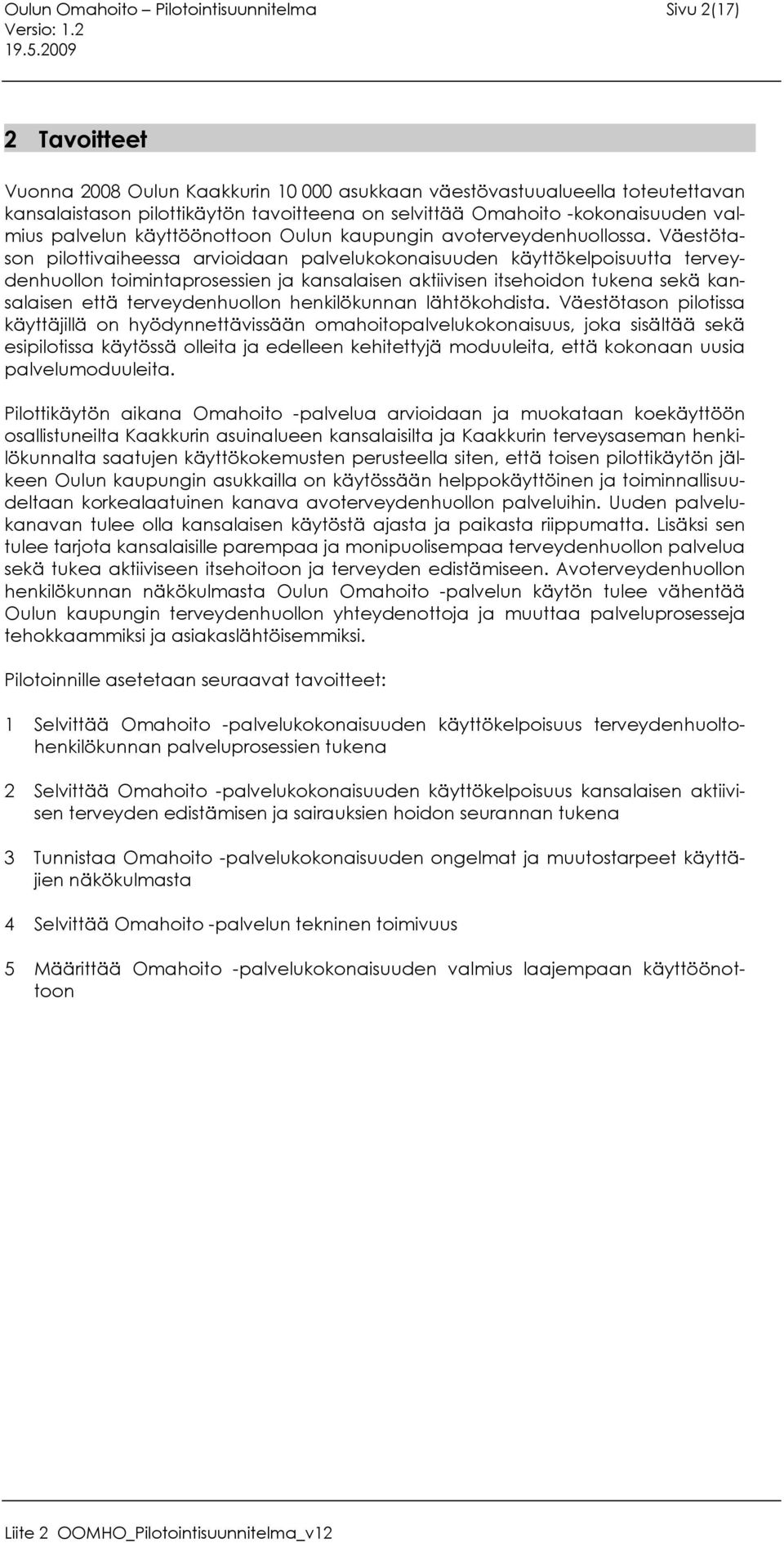 Väestötason pilottivaiheessa arvioidaan palvelukokonaisuuden käyttökelpoisuutta terveydenhuollon toimintaprosessien ja kansalaisen aktiivisen itsehoidon tukena sekä kansalaisen että terveydenhuollon