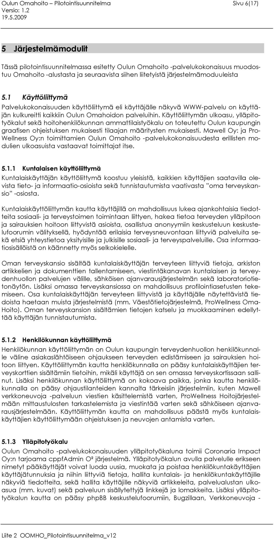 Käyttöliittymän ulkoasu, ylläpitotyökalut sekä hoitohenkilökunnan ammattilaistyökalu on toteutettu Oulun kaupungin graafisen ohjeistuksen mukaisesti tilaajan määritysten mukaisesti.