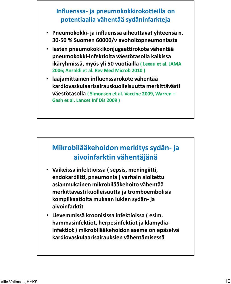 JAMA 2006; Ansaldi et al. Rev Med Microb 2010 ) laajamittainen influenssarokote vähentää kardiovaskulaarisairauskuolleisuutta merkittävästi väestötasolla ( Simonsen et al.