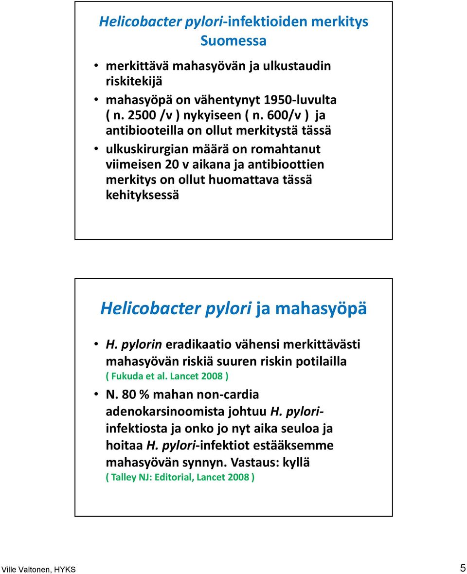 Helicobacter pylori ja mahasyöpä H. pylorin eradikaatio vähensi merkittävästi mahasyövän riskiä suuren riskin potilailla ( Fukuda et al. Lancet 2008 ) N.