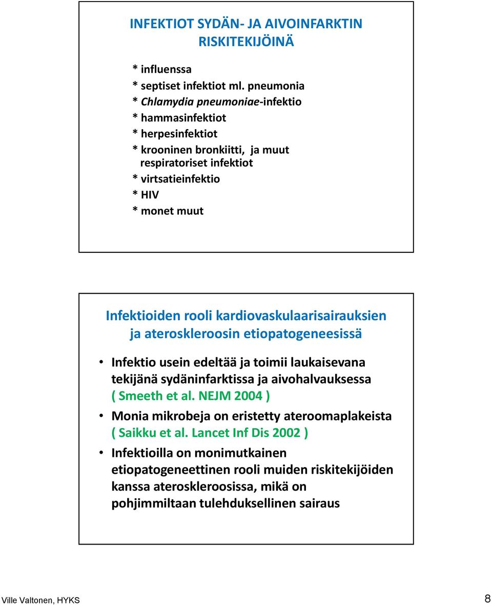 Infektioiden rooli kardiovaskulaarisairauksien ja ateroskleroosin etiopatogeneesissä Infektio usein edeltää ja toimii laukaisevana tekijänä sydäninfarktissa ja aivohalvauksessa (